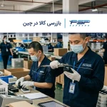 بازرسی کالا در چین؛ راهنمای کامل مراحل، انواع و هزینهها